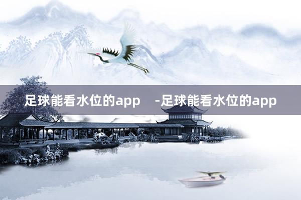 足球能看水位的app    -足球能看水位的app