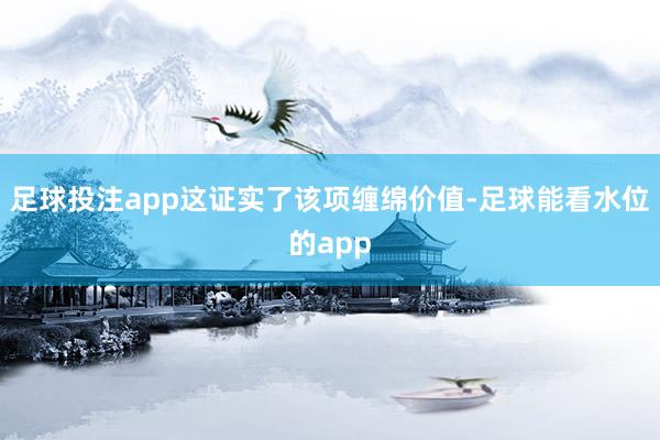 足球投注app这证实了该项缠绵价值-足球能看水位的app