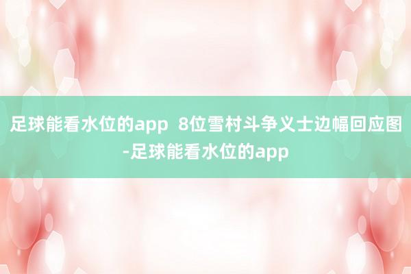 足球能看水位的app  8位雪村斗争义士边幅回应图-足球能看水位的app