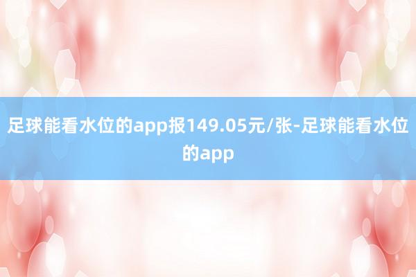 足球能看水位的app报149.05元/张-足球能看水位的app