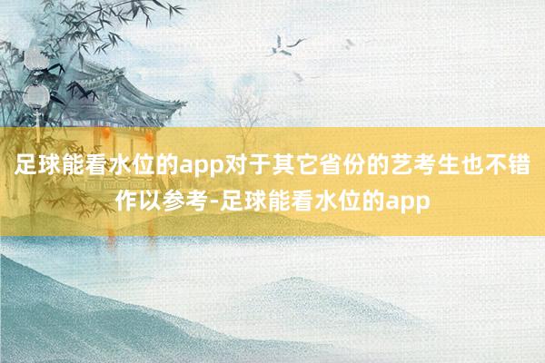 足球能看水位的app对于其它省份的艺考生也不错作以参考-足球能看水位的app