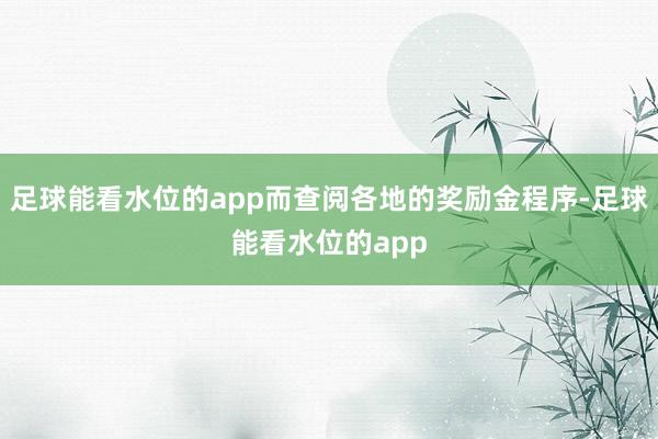足球能看水位的app而查阅各地的奖励金程序-足球能看水位的app