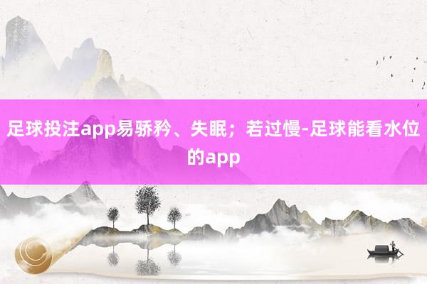 足球投注app易骄矜、失眠;若过慢-足球能看水位的app