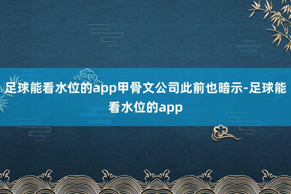 足球能看水位的app甲骨文公司此前也暗示-足球能看水位的app