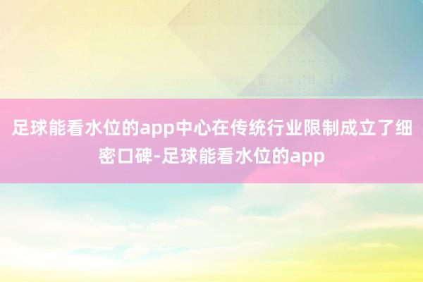 足球能看水位的app中心在传统行业限制成立了细密口碑-足球能看水位的app